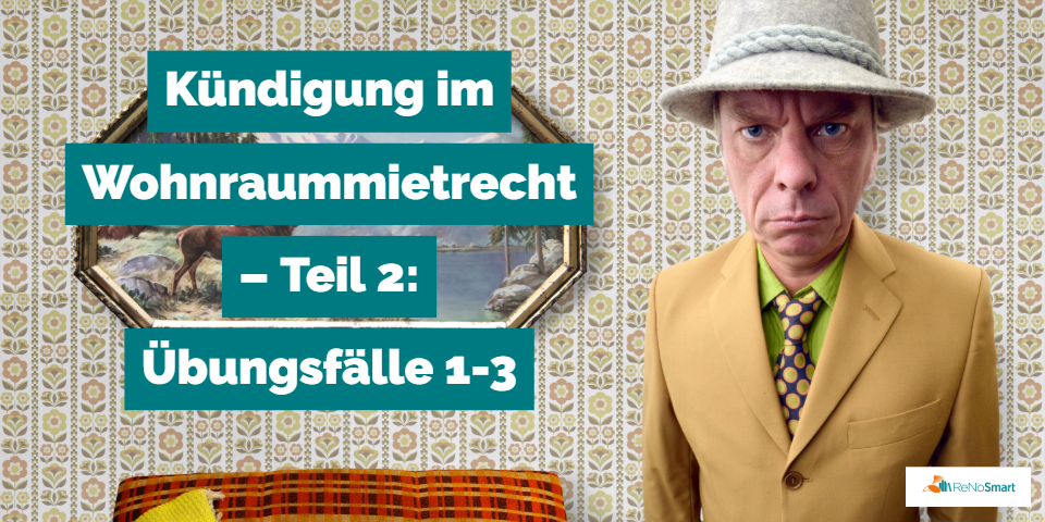 Kündigung im Wohnraummietrecht – Teil 2: Kündigungslagen erkennen – Übungsfälle 1-3