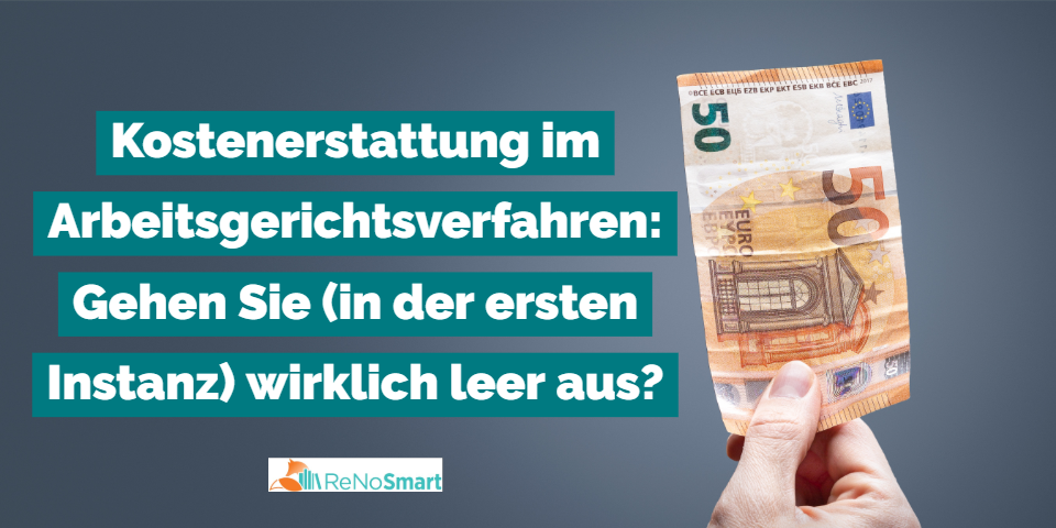 Kostenerstattung im Arbeitsgerichtsverfahren: Gehen Sie (in der ersten Instanz) wirklich leer aus?