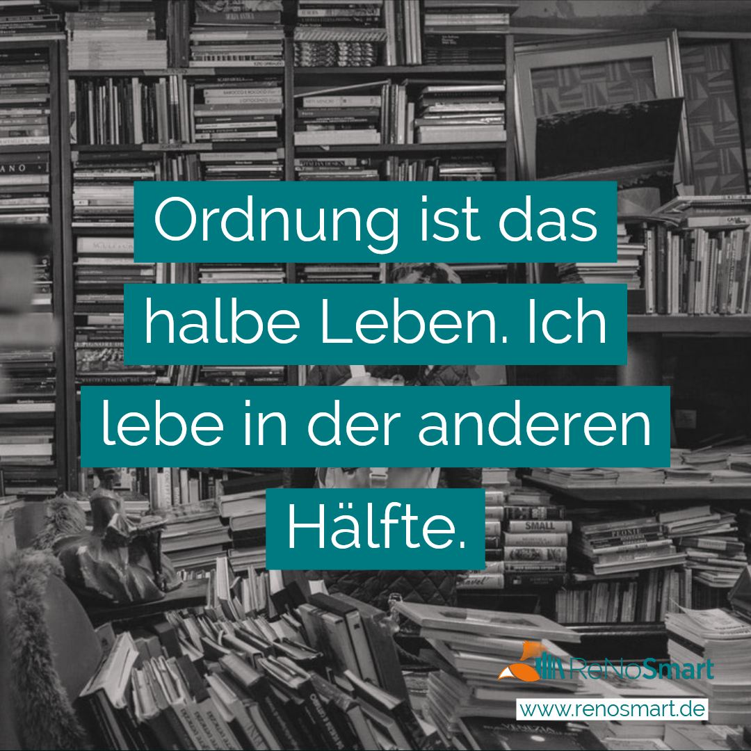 Ordnung ist das halbe Leben. Ich lebe in der anderen Hälfte. Alles