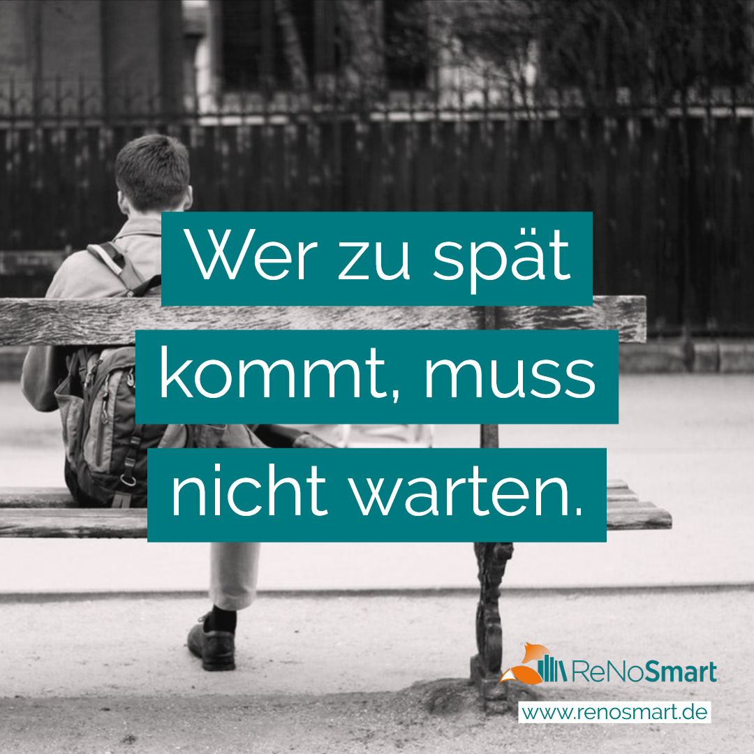 Wer zu spät kommt, muss nicht warten. - Alles für ReNos