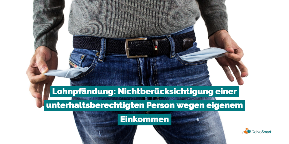 Lohnpfändung: Nichtberücksichtigung einer unterhaltsberechtigten Person wegen eigenem Einkommen
