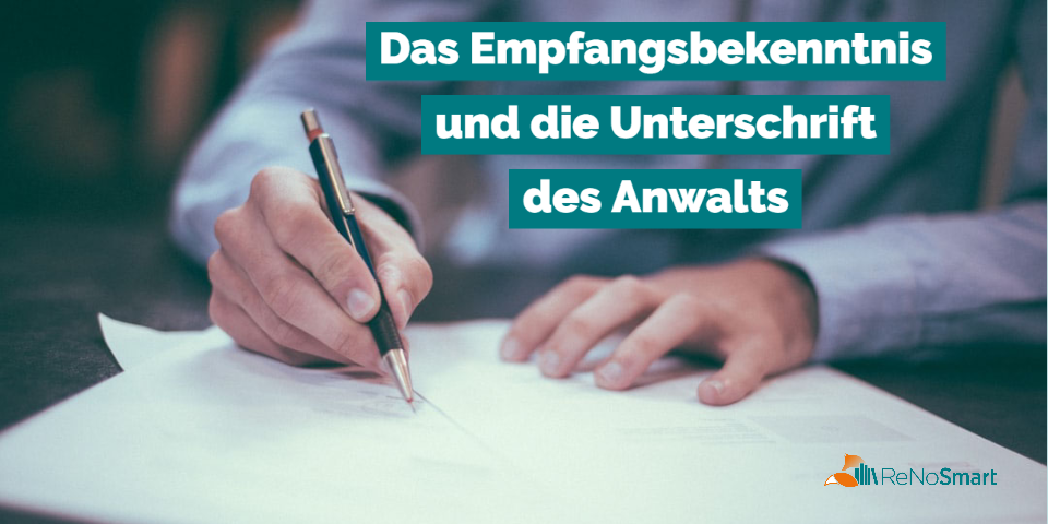 Das Empfangsbekenntnis und die Unterschrift des Anwalts