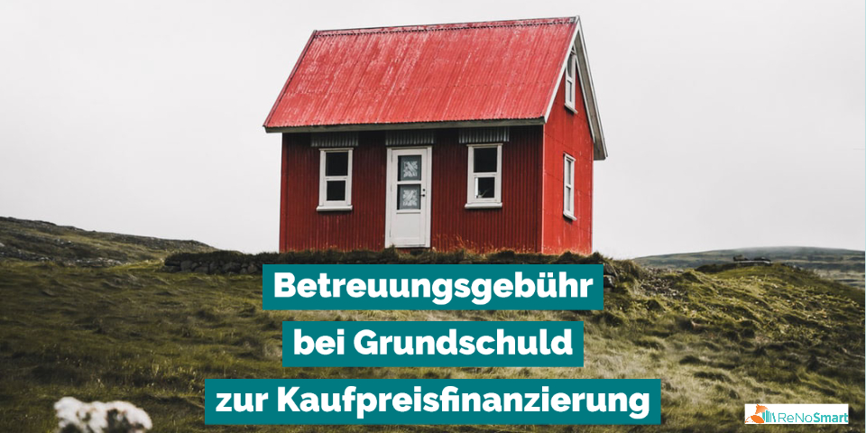 Betreuungsgebühr bei Grundschuld zur Kaufpreisfinanzierung