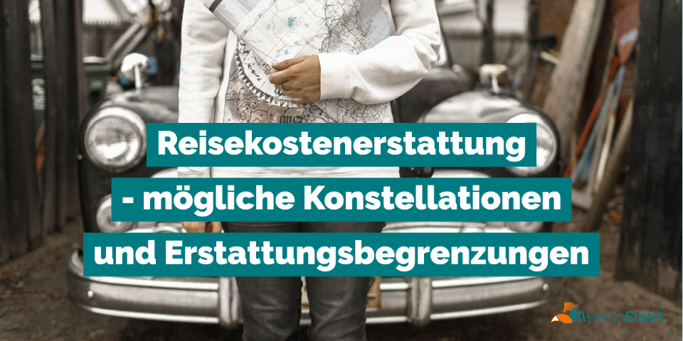 Reisekostenerstattung – mögliche Konstellationen und Erstattungsbegrenzungen