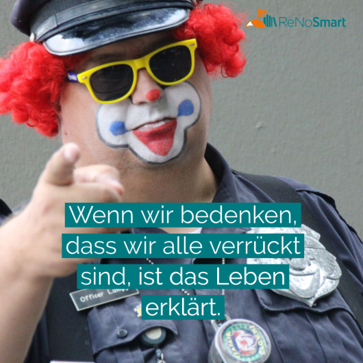 Wenn wir bedenken, dass wir alle verrückt sind, ist das Leben erklärt