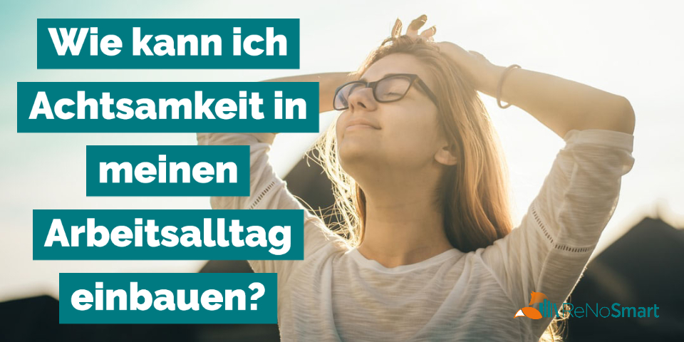 Wie kann ich Achtsamkeit in meinen Arbeitsalltag einbauen?