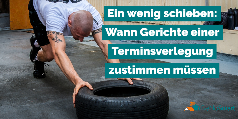 Ein wenig schieben: Wann Gerichte einer Terminsverlegung zustimmen müssen