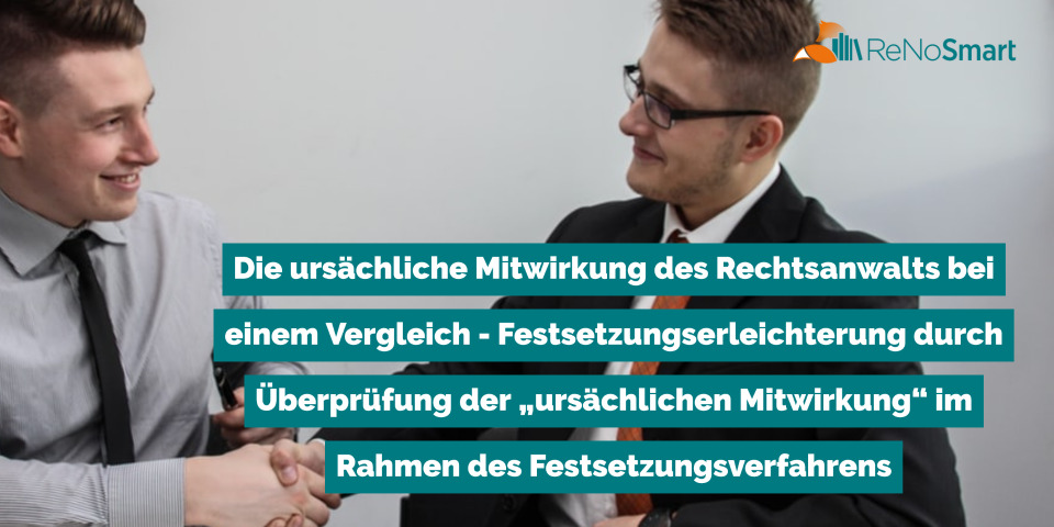 Die ursächliche Mitwirkung des Rechtsanwalts bei einem Vergleich – Festsetzungserleichterung durch Überprüfung der „ursächlichen Mitwirkung“ im Rahmen des Festsetzungsverfahrens