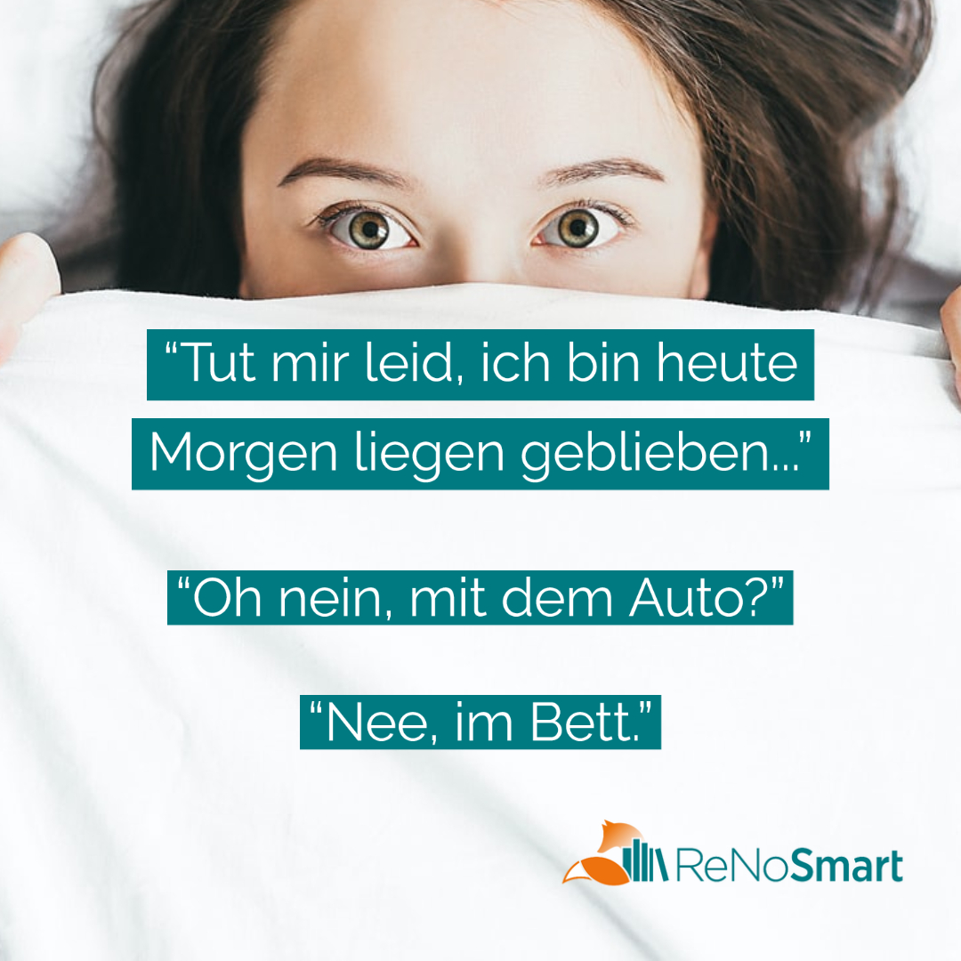 Oh Nein Das Tut Mir Leid "Tut mir leid, ich bin heute Morgen liegen geblieben..." "Oh nein, mit