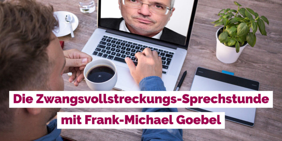 Die Zwangsvollstreckungs-Sprechstunde mit Frank-Michael Goebel