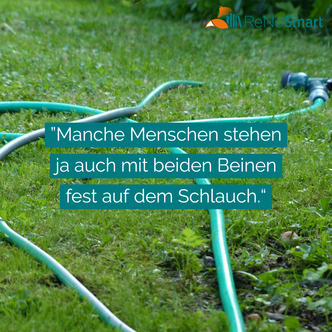 ”Manche Menschen stehen ja auch mit beiden Beinen fest auf dem Schlauch