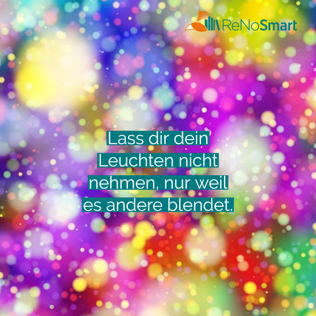 Lass dir dein Leuchten nicht nehmen, nur weil es andere blendet Alles für ReNos