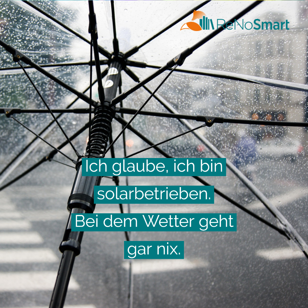 Ich glaube, ich bin solarbetrieben. Bei dem Wetter geht gar nix