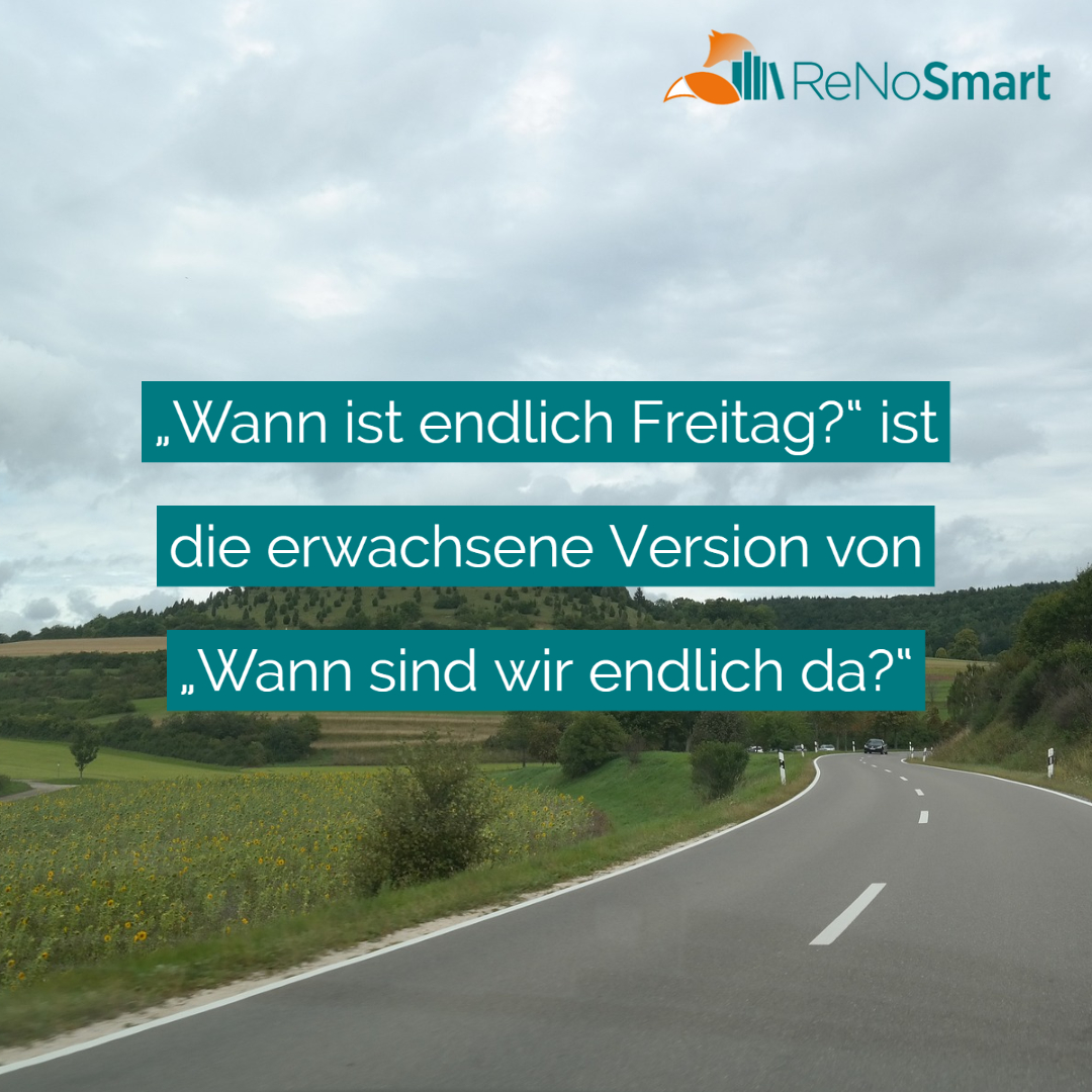 „Wann ist endlich Freitag?“ ist die erwachsene Version von „Wann sind wir endlich da?" Alles