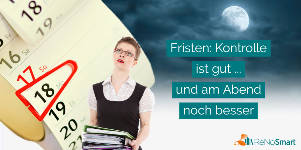 Fristen: Kontrolle ist gut ... und am Abend noch besser - Alles für ReNos