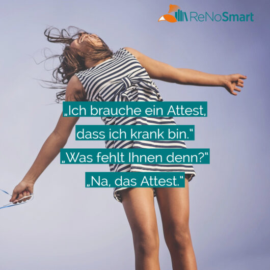 „Ich brauche ein Attest, dass ich krank bin.“ „Was fehlt Ihnen denn?“ „Na, das Attest.“ Alles