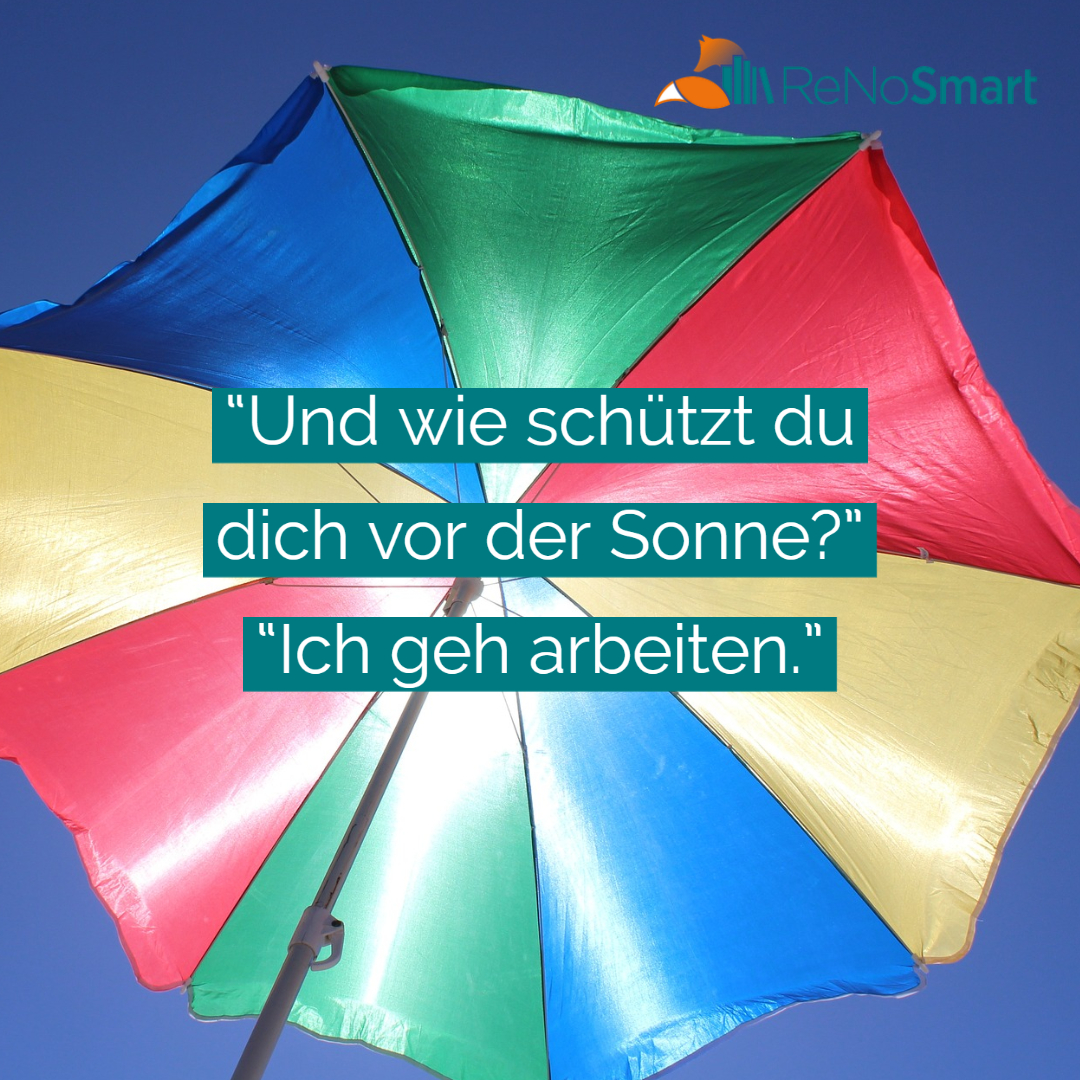 “Und wie schützt du dich vor der Sonne?” “Ich geh arbeiten.” Alles