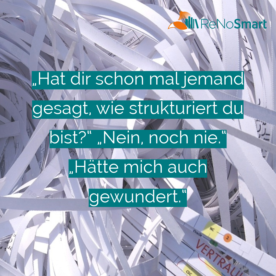 „Hat dir schon mal jemand gesagt, wie strukturiert du bist?“ „Nein