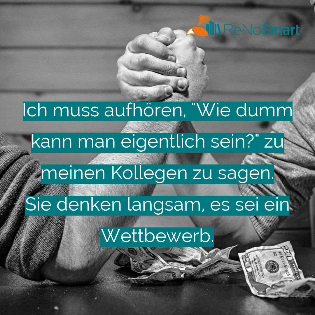 Ich muss aufhören, "Wie dumm kann man eigentlich sein?" zu meinen Kollegen zu sagen. Sie denken